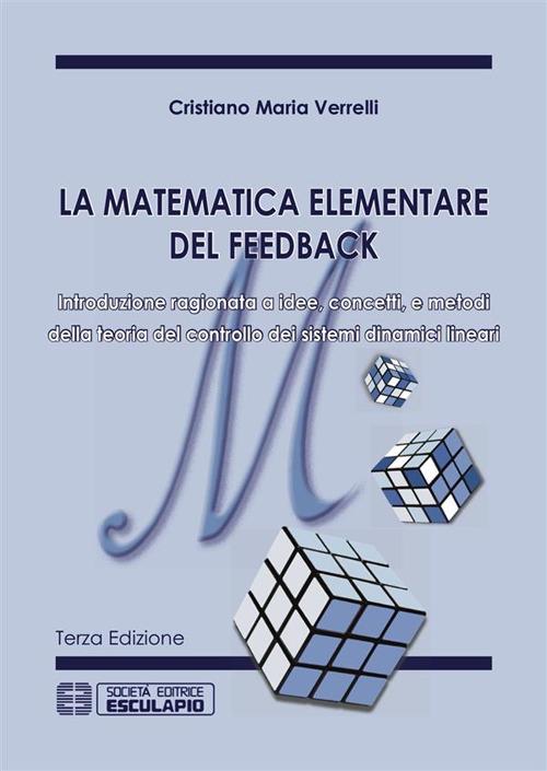 La matematica elementare del feedback. Introduzione ragionata a idee concetti e metodi della teoria del controllo dei sistemi dinamici lineari - Cristiano M. Verrelli - ebook