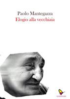 Elogio della vecchiaia - Paolo Mantegazza - Libro - Pontecorboli Editore -  | IBS