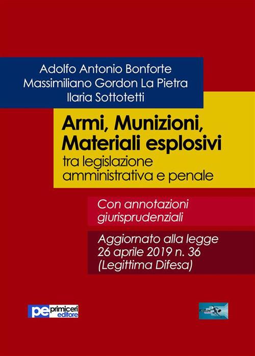 Armi, munizioni, materiali esplosivi tra legislazione amministrativa e penale - Adolfo Antonio Bonforte,Massimiliano Gordon La Pietra,Ilaria Sottotetti - ebook