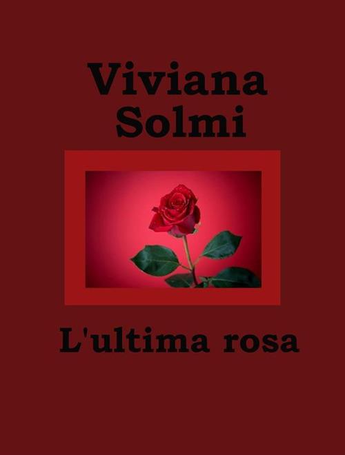 L' ultima rosa - Viviana Solmi - ebook