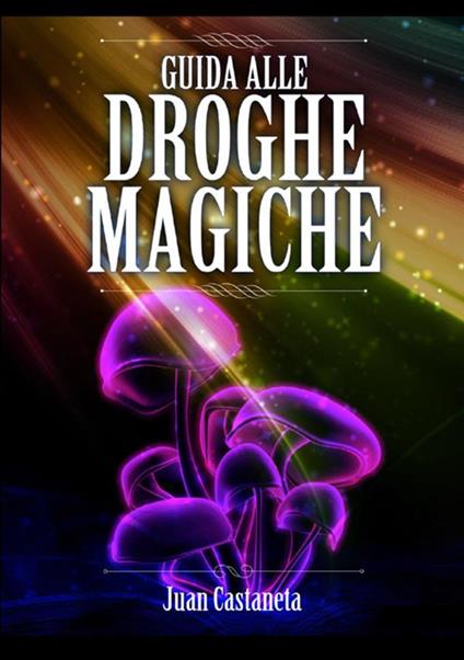 Guida alle droghe magiche - Juan Castaneta - copertina