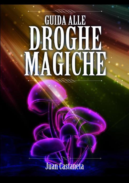 Guida alle droghe magiche - Juan Castaneta - copertina