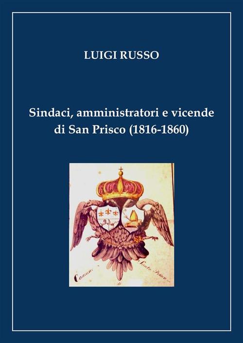 Sindaci, amministratori e vicende di San Prisco (1815-1860) - Luigi Russo - ebook