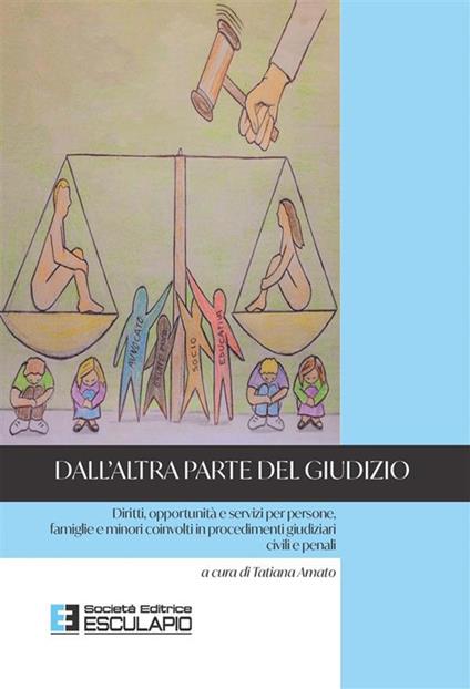 Dall'altra parte del giudizio. Diritti, opportunità e servizi per persone, famiglie e minori coinvolti in procedimenti giudiziari civili e penali - Tatiana Amato - ebook