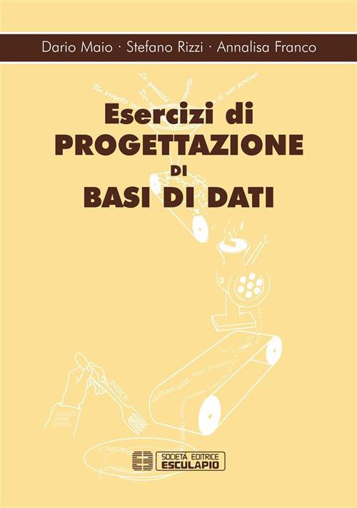 Esercizi di progettazione di basi dati - Annalisa Franco,Dario Maio,Stefano Rizzi - ebook
