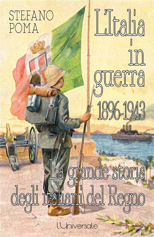 L' Italia in guerra 1896-1943. La grande storia degli italiani del Regno - Stefano Poma - ebook