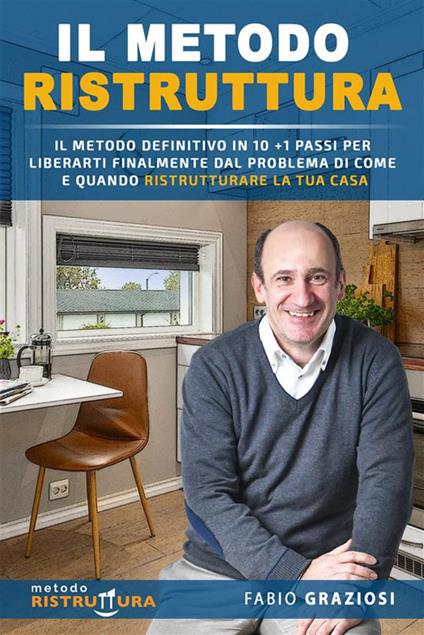 Il metodo Ristruttura. Il metodo definitivo in 10 + 1 passi per liberarti finalmente dal problema di come e quando ristrutturare la tua casa - Fabio Graziosi - ebook