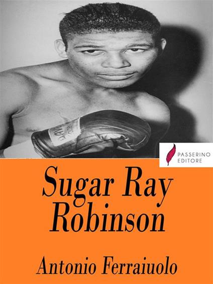 Sugar Ray Robinson - Antonio Ferraiuolo - ebook