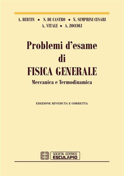 Problemi d'esame di fisica generale, meccanica e termodinamica - Antonio Bertin,Stefano De Castro,Nicola Semprini Cesari,Antonio Vitale - ebook