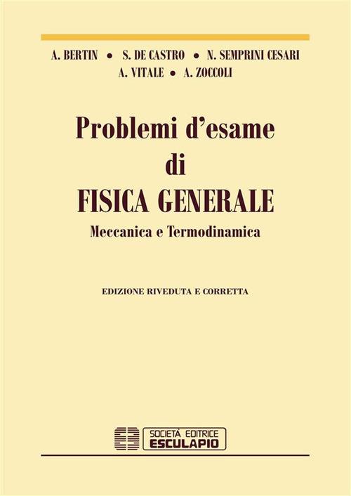 Problemi d'esame di fisica generale, meccanica e termodinamica - Antonio Bertin,Stefano De Castro,Nicola Semprini Cesari,Antonio Vitale - ebook