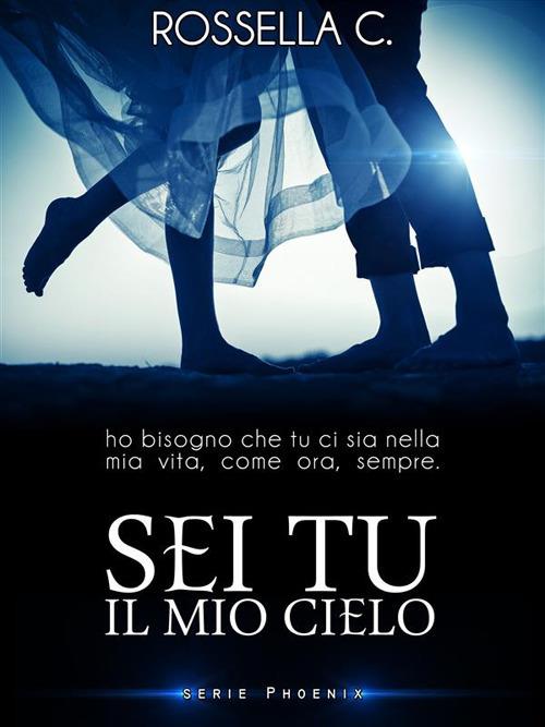Sei tu il mio cielo. Phoenix - Rossella C. - ebook