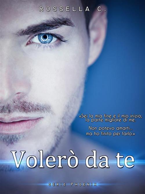 Volerò da te. Phoenix - Rossella C. - ebook