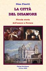 La città del disamore. Piccola storia dell'amore a Ferrara