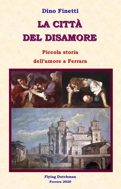 La città del disamore. Piccola storia dell'amore a Ferrara - Dino Finetti - ebook