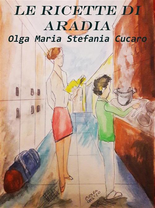 Le ricette di Aradia - Olga Maria Stefania Cucaro - ebook