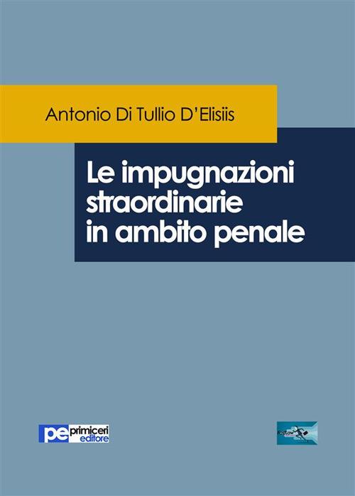 Le impugnazioni straordinarie in ambito penale - Antonio Di Tullio D'Elisiis - ebook
