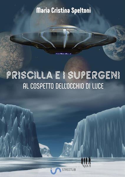 Priscilla e i supergeni. Al cospetto dell'occhio di luce - Maria Cristina Speltoni - copertina