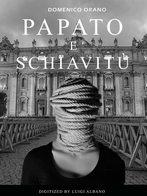 Papato e schiavitù - Domenico Orano - ebook