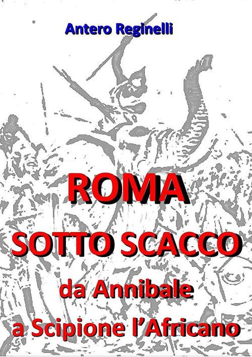 Roma sotto scacco. Da Annibale a Scipione l'Africano - Antero Reginelli - ebook