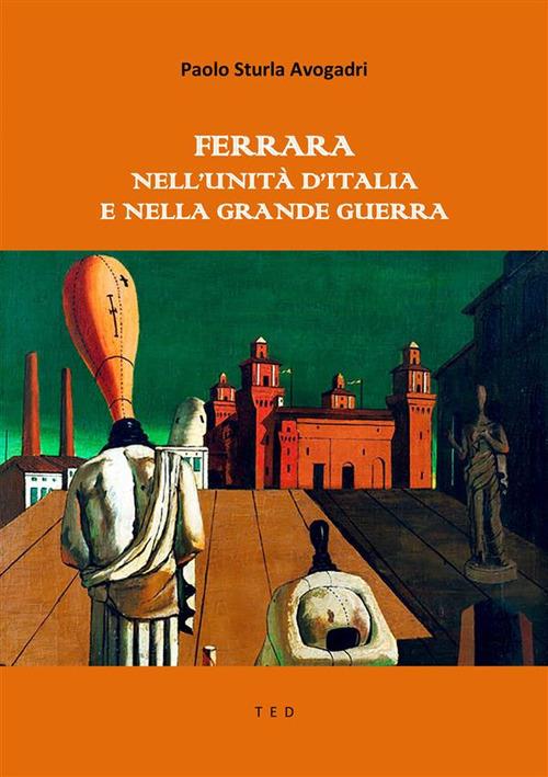Ferrara nell'Unità d'Italia e nella Grande Guerra - Paolo Sturla Avogadri - ebook