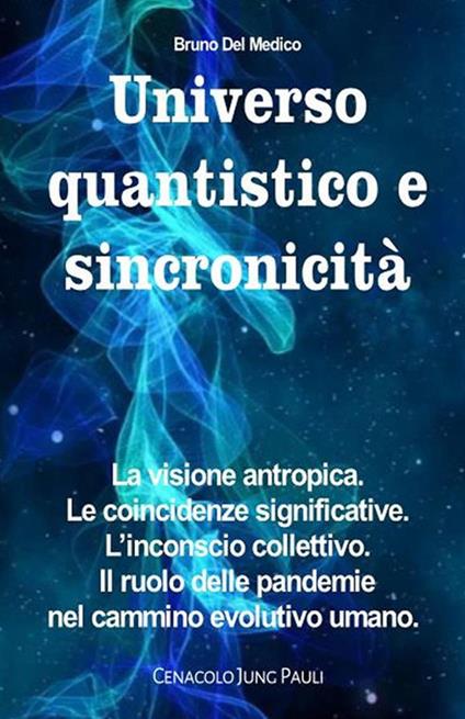 Universo quantistico e sincronicità. La visione antropica. Le coincidenze significative. L'inconscio collettivo. Il ruolo delle pandemie nel cammino evolutivo umano - Bruno Del Medico - ebook