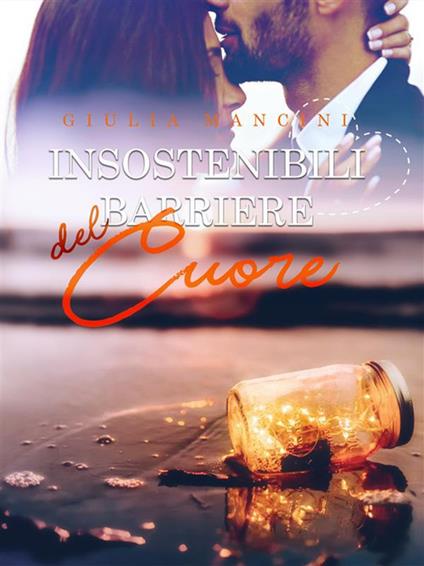 Insostenibili barriere del cuore - Giulia Mancini - ebook