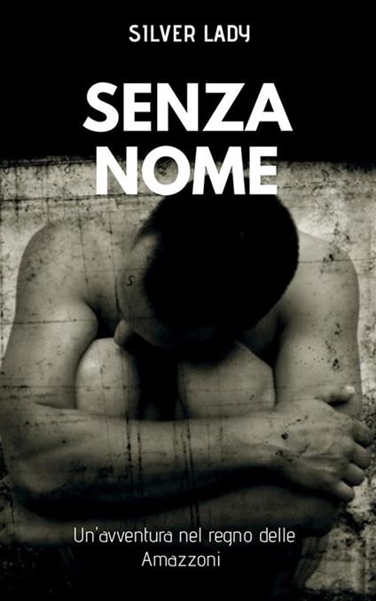 Senza nome. Un'avventura nel regno delle Amazzoni - Silver Lady - ebook