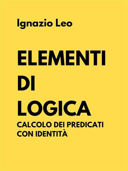 Elementi di logica. Calcolo dei predicati con identità - Ignazio Leo - ebook