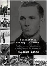 Soprattutto coraggio e onore. Adolescenza, giovinezza e primi anni di guerra di Wilhelm Tanne