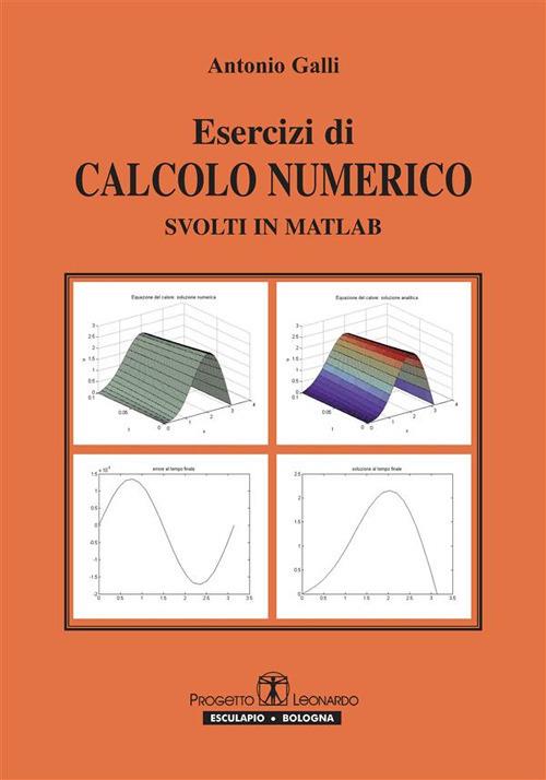 Esercizi di calcolo numerico svolti in Matlab - Antonio Galli - ebook