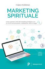 Marketing spirituale. Come superare i limiti del marketing strategico con un mix di comunicazione, meditazione, etica e magia
