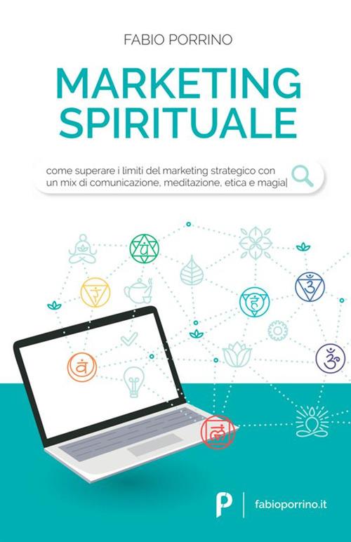 Marketing spirituale. Come superare i limiti del marketing strategico con un mix di comunicazione, meditazione, etica e magia - Fabio Porrino - copertina