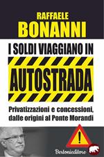 I soldi viaggiano in autostrada. Privatizzazioni e concessioni, dalle origini del ponte Morandi