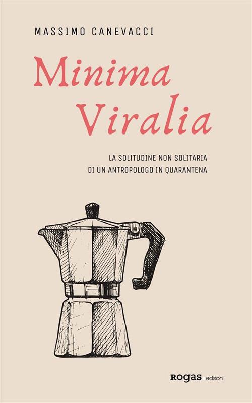 Minima viralia. La solitudine non solitaria di un antropologo in quarantena - Massimo Canevacci - ebook