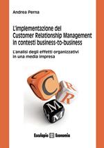 L' implementazione del customer relationship management in contesti business-to-business. L'analisi degli effetti organizzativi in una media impresa