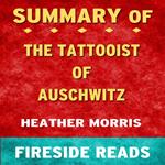 The Tattooist of Auschwitz: A Novel by Heather Morris: Summary by Fireside Reads