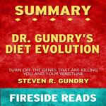 Dr. Gundry's Diet Evolution: Turn Off the Genes That Are Killing You and Your Waistline by Steven R. Gundry: Summary by Fireside Reads