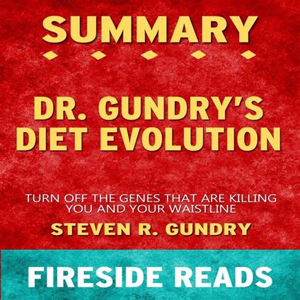 Dr. Gundry's Diet Evolution: Turn Off the Genes That Are Killing You and Your Waistline by Steven R. Gundry: Summary by Fireside Reads