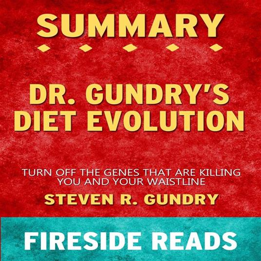 Dr. Gundry's Diet Evolution: Turn Off the Genes That Are Killing You and Your Waistline by Steven R. Gundry: Summary by Fireside Reads