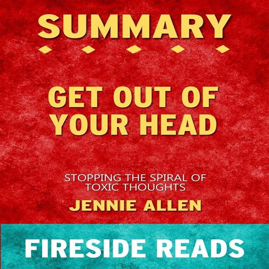 Get Out of Your Head: Stopping the Spiral of Toxic Thoughts by Jennie Allen: Summary by Fireside Reads