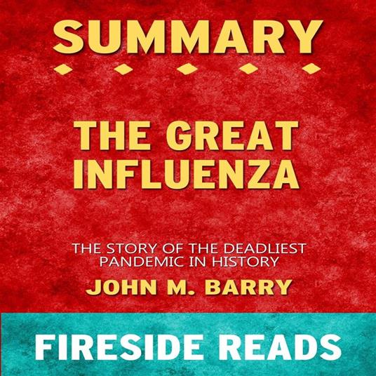 The Great Influenza: The Story of the Deadliest Pandemic in History by John M. Barry: Summary by Fireside Reads