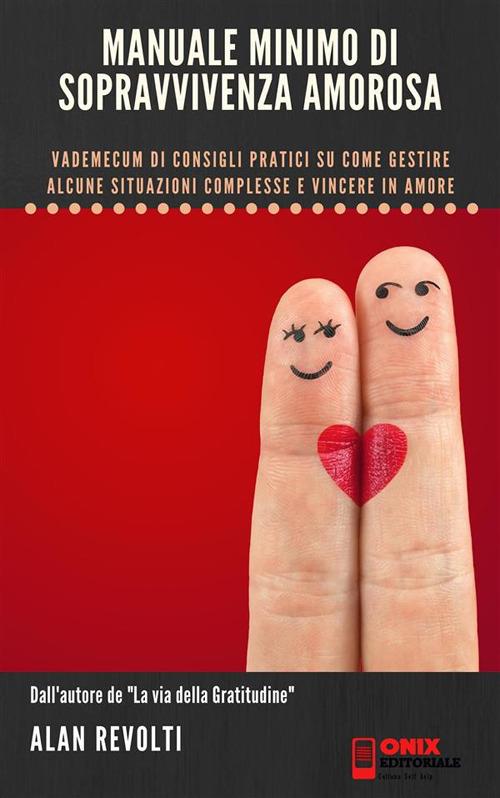 Manuale minimo di sopravvivenza amorosa. Vademecum di consigli pratici su come gestire alcune situazioni complesse e vincere in amore - Alan Revolti - ebook