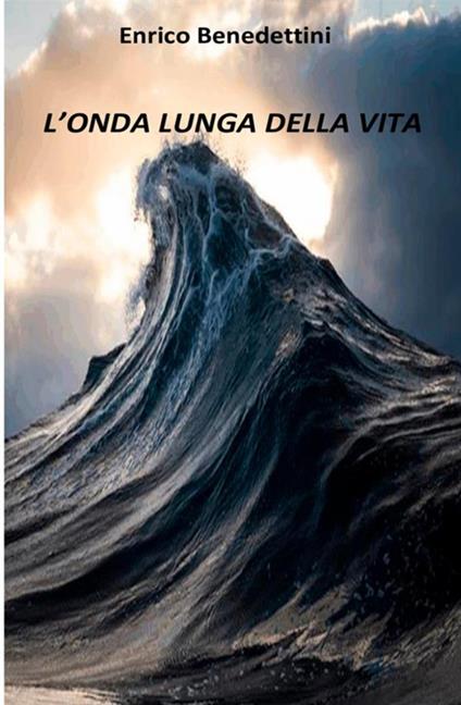 L'onda lunga della vita - Enrico Benedettini - copertina