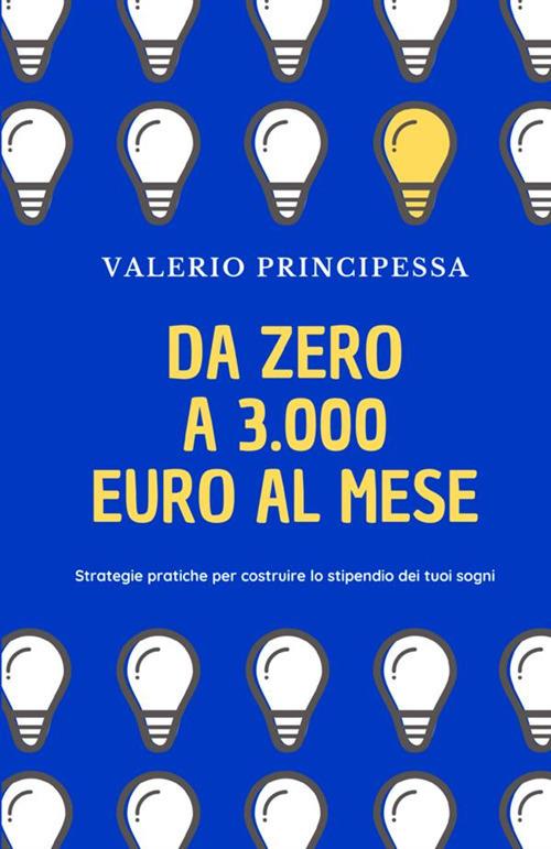 Da zero a 3.000 euro al mese - Valerio Principessa - copertina