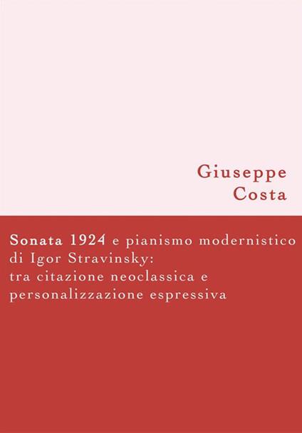 Sonata 1924 e pianismo modernistico di Igor Stravinsky. Tra citazione neoclassica e personalizzazione espressiva - Giuseppe Costa - ebook