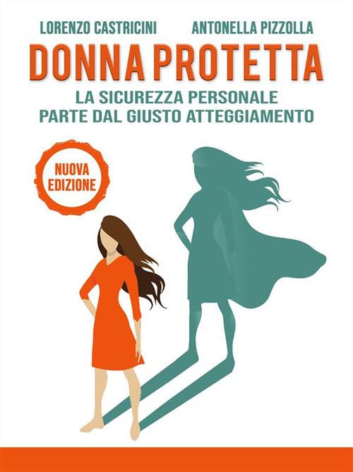 Donna protetta. La sicurezza personale parte dal giusto atteggiamento - Lorenzo Castricini - ebook