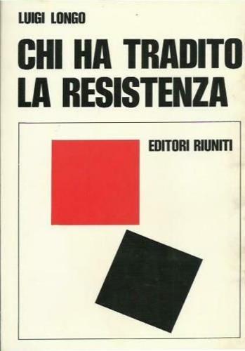 Chi ha tradito la Resistenza - Luigi Longo - copertina