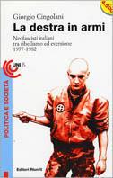 La destra in armi. Neofascisti italiani tra ribellismo ed eversione (1977-1982) - Giorgio Cingolani - copertina