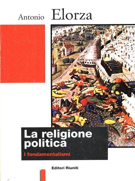 La religione politica. I fondamentalismi - Antonio Elorza - 2