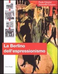 La Berlino dell'espressionismo - Paolo Chiarini,Antonella Gargano - copertina